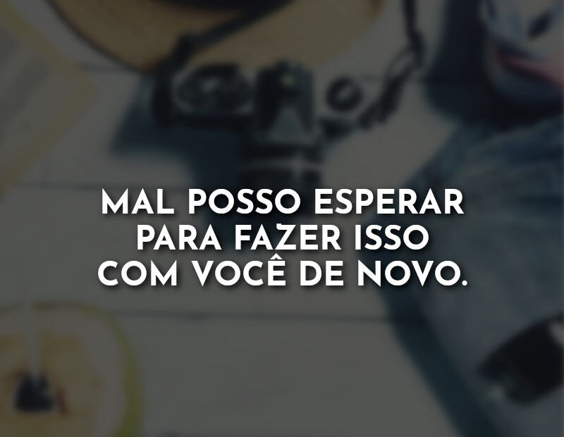 Mal posso esperar para fazer isso com você de novo. » Com Amor, Frases