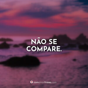 Não se compare.
