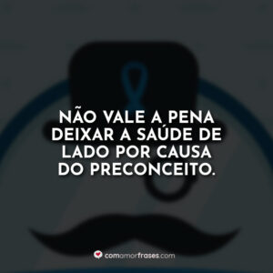 Não vale a pena deixar a saúde de lado por causa do preconceito.