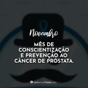 Novembro: Mês de conscientização e prevenção ao câncer de próstata.