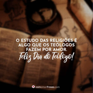 O estudo das religiões é algo que os teólogos fazem por amor. Feliz Dia do Teólogo!