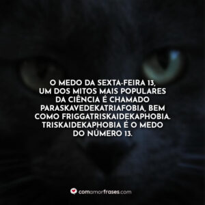 O medo da sexta-feira 13, um dos mitos mais populares da ciência é chamado paraskavedekatriafobia, bem como friggatriskaidekaphobia. Triskaidekaphobia é o medo do número 13.