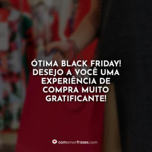 Ótima Black Friday! Desejo a você uma experiência de compra muito gratificante!