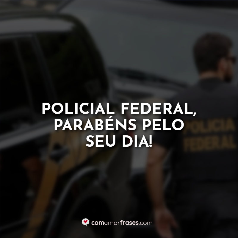 Frases do dia do policial federal: Policial Federal.