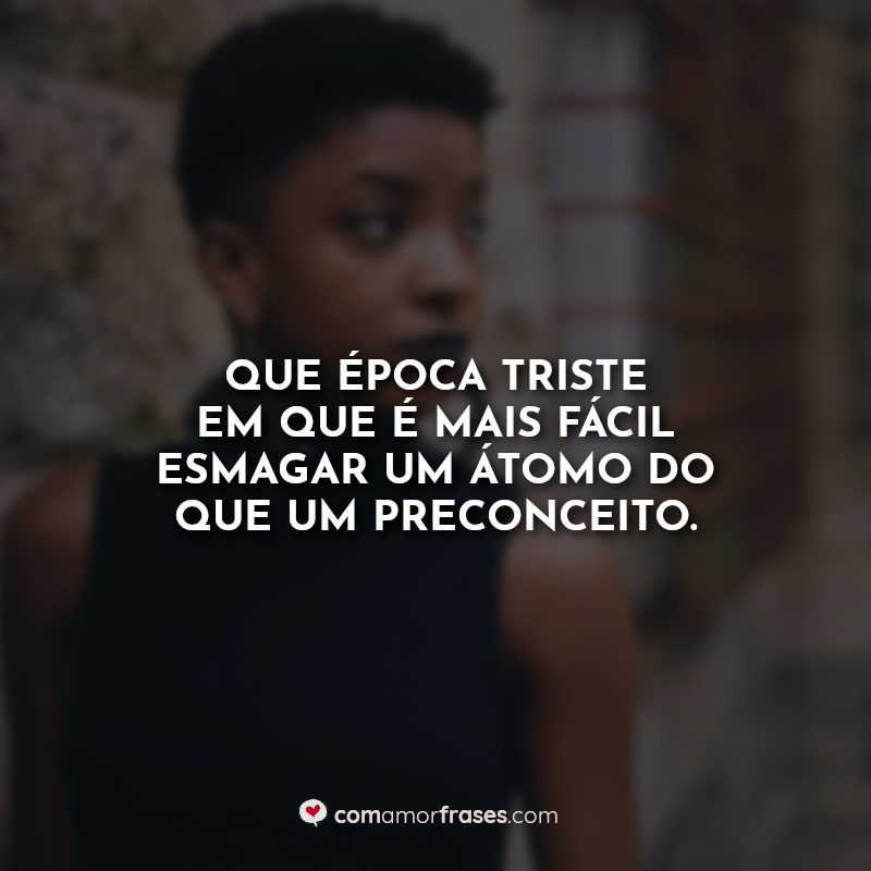 Racismo frases: Que época triste em que é.