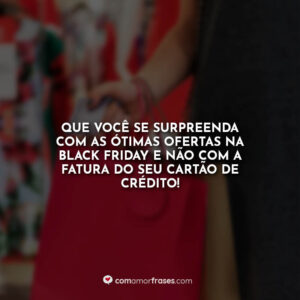 Que você se surpreenda com as ótimas ofertas na Black Friday e não com a fatura do seu cartão de crédito!