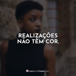 Realizações não têm cor.
