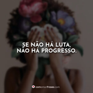 Se não há luta, não há progresso.
