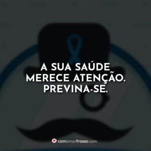 A sua saúde merece atenção. Previna-se.