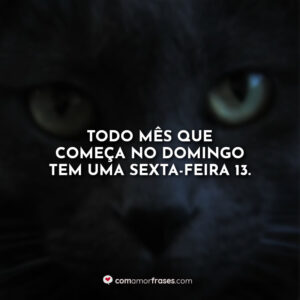 Todo mês que começa no domingo tem uma sexta-feira 13.