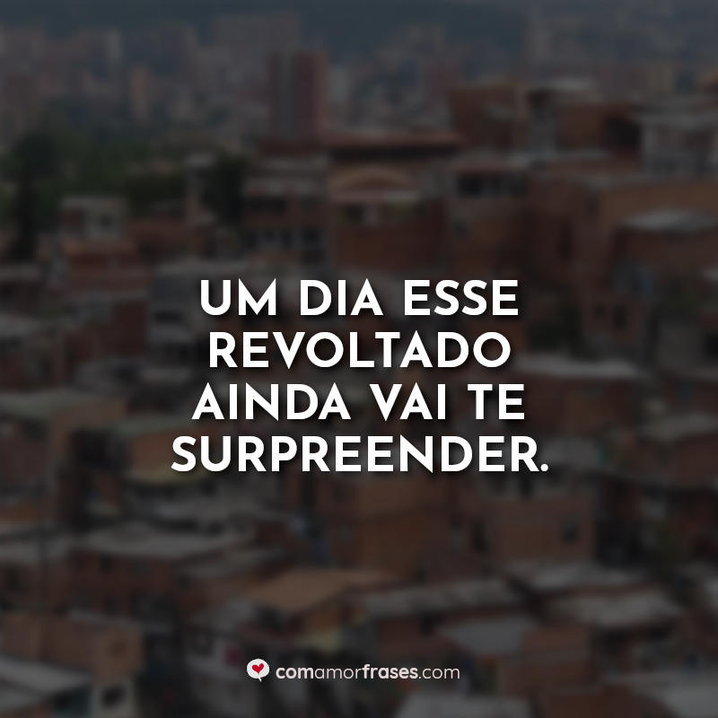 Frases de Favela: Um dia esse revoltado.