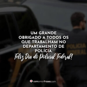 Um grande obrigado a todos os que trabalham no departamento de polícia. Feliz Dia do Policial Federal!