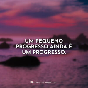 Um pequeno progresso ainda é um progresso.