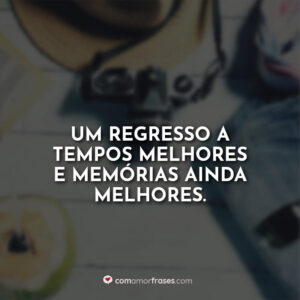 Um regresso a tempos melhores e memórias ainda melhores.
