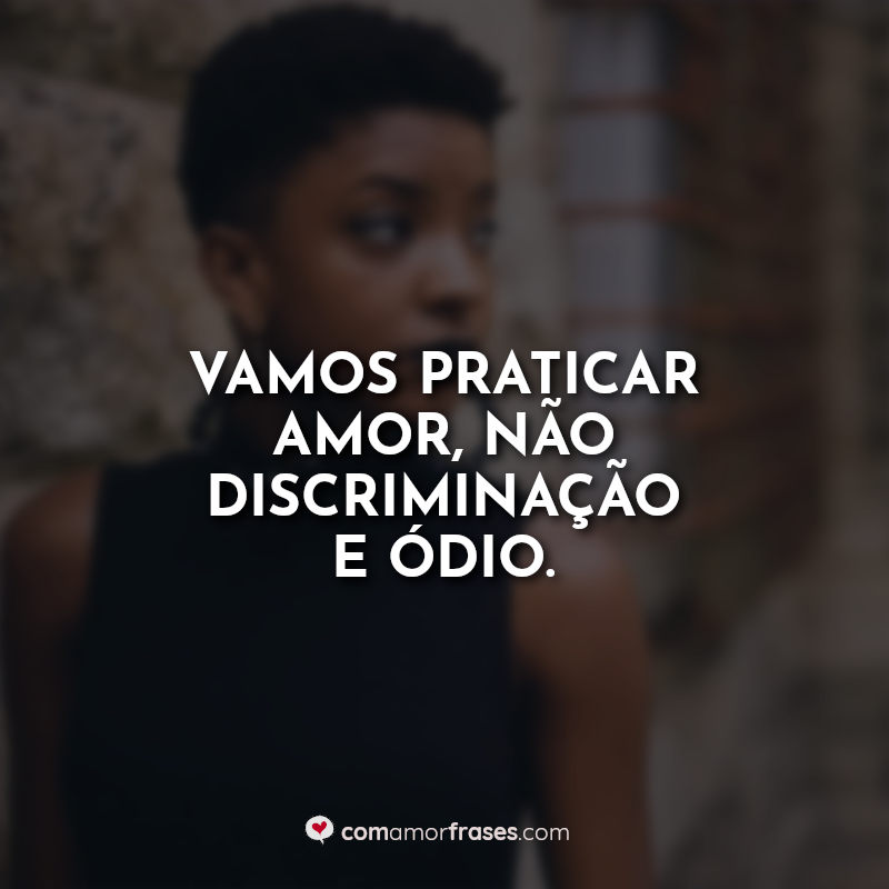 Frases contra racismo: Vamos praticar amor.