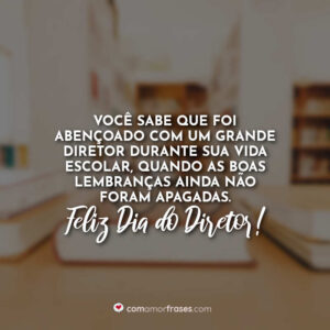 Você sabe que foi abençoado com um grande diretor durante sua vida escolar, quando as boas lembranças ainda não foram apagadas. Feliz Dia do Diretor!