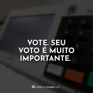 Vote. Seu voto é muito importante.