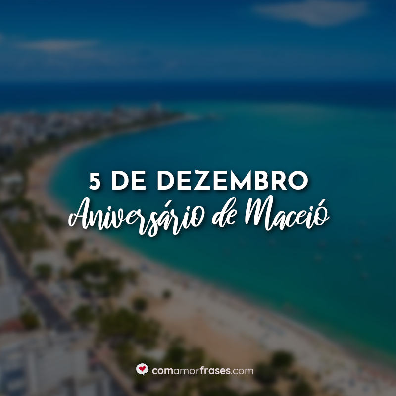 5 de Dezembro, aniversário de Maceió! Frases.