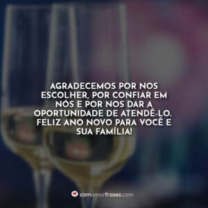 Agradecemos por nos escolher, por confiar em nós e por nos dar a oportunidade de atendê-lo. Feliz ano novo para você e sua família!