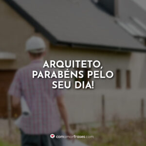 Arquiteto, parabéns pelo seu dia!