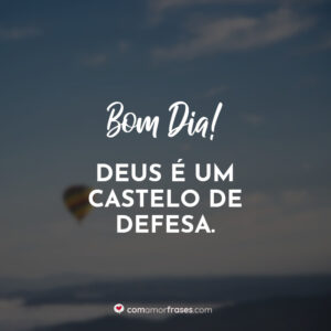 Bom Dia! Deus é um castelo de defesa.