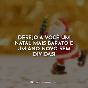 Desejo a você um Natal mais barato e um Ano Novo sem dívidas!v