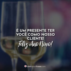 É um presente ter você como nosso cliente! Feliz Ano Novo!