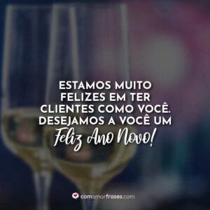 Estamos muito felizes em ter clientes como você. Desejamos a você um Feliz Ano Novo!
