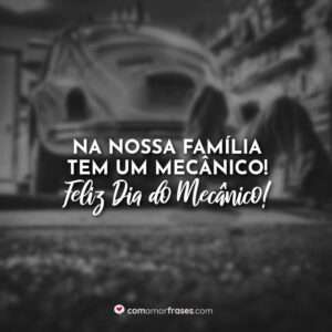 Na nossa família tem um mecânico! Feliz Dia do Mecânico!