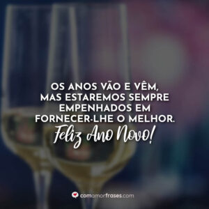 Os anos vão e vêm, mas estaremos sempre empenhados em fornecer-lhe o melhor. Feliz Ano Novo!