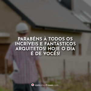 Parabéns à todos os incríveis e fantásticos arquitetos! Hoje o dia é de vocês!