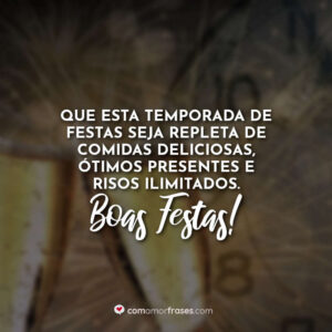 Que esta temporada de festas seja repleta de comidas deliciosas, ótimos presentes e risos ilimitados. Boas Festas!