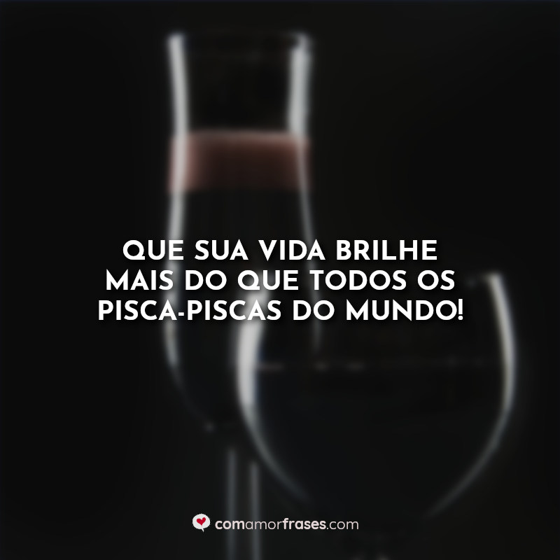 Que sua vida brilhe mais do que todos os pisca-piscas do mundo! Frases.