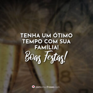 Tenha um ótimo tempo com sua família! Boas Festas!
