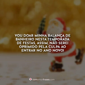 Vou doar minha balança de banheiro nesta temporada de festas, assim, não serei oprimido pela culpa ao entrar no ano novo!