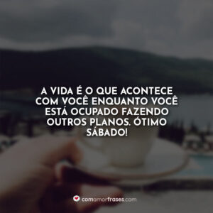 A vida é arriscada. Há apenas um grande risco que você deve evitar a todo custo, e esse é o risco de não fazer nada. Feliz Sábado!