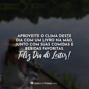 Aproveite o clima deste dia com um livro na mão, junto com suas comidas e bebidas favoritas. Feliz Dia do Leitor!