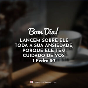 Bom Dia! Lancem sobre Ele toda a sua ansiedade, porque Ele tem cuidado de vós. 1 Pedro 5:7
