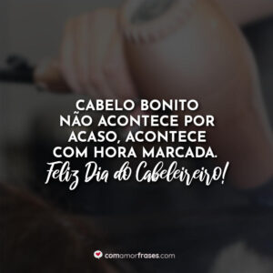Cabelo bonito não acontece por acaso, acontece com hora marcada. Feliz Dia do Cabeleireiro!