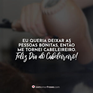 Eu queria deixar as pessoas bonitas, então me tornei cabeleireiro. Feliz Dia do Cabeleireiro!