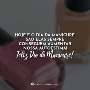 Hoje é o dia da manicure! São elas sempre conseguem aumentar nossa autoestima! Feliz Dia da Manicure!