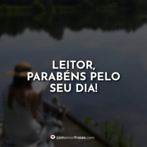 Leitor, parabéns pelo seu dia!