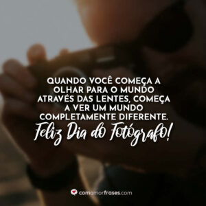 Quando você começa a olhar para o mundo através das lentes, começa a ver um mundo completamente diferente. Feliz Dia do Fotógrafo!