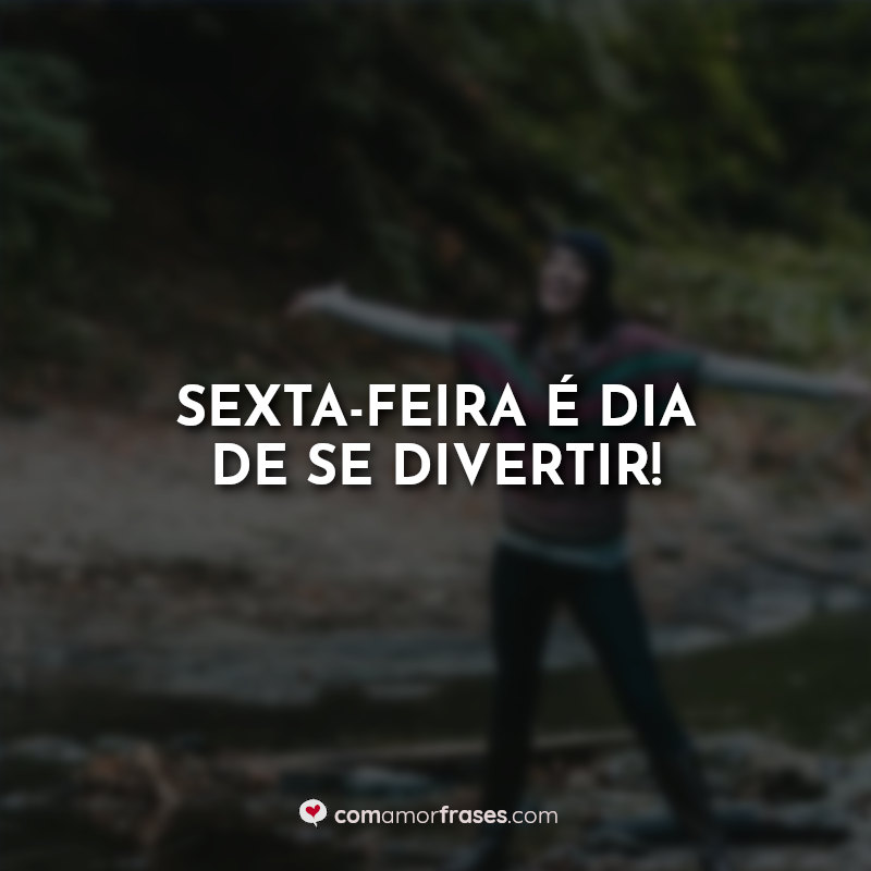 Sexta-feira é dia de se divertir! Frase.