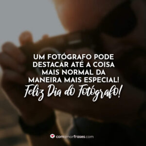 Um fotógrafo pode destacar até a coisa mais normal da maneira mais especial! Feliz Dia do Fotógrafo!