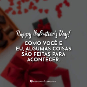 Happy Valentine’s Day! Como você e eu, algumas coisas são feitas para acontecer.