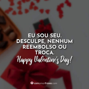 Eu sou seu. Desculpe, nenhum reembolso ou troca. Happy Valentine’s Day!