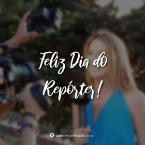 Feliz Dia do Repórter!