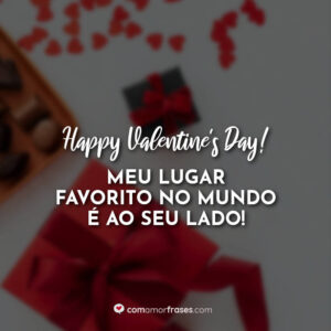 Happy Valentine’s Day! Meu lugar favorito no mundo é ao seu lado!