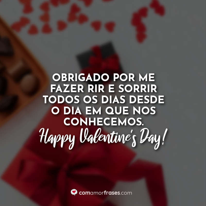 Obrigado por me fazer rir e sorrir todos os dias desde o dia em que nos conhecemos. Happy Valentine's Day! Frase.